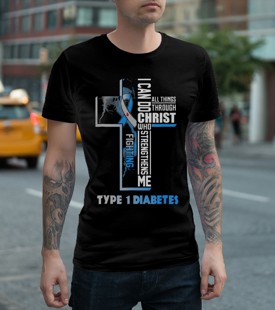 Fighting Type 1 Diabetes I Can Do All Things Through Christ Who Strengthens Me T-Shirt