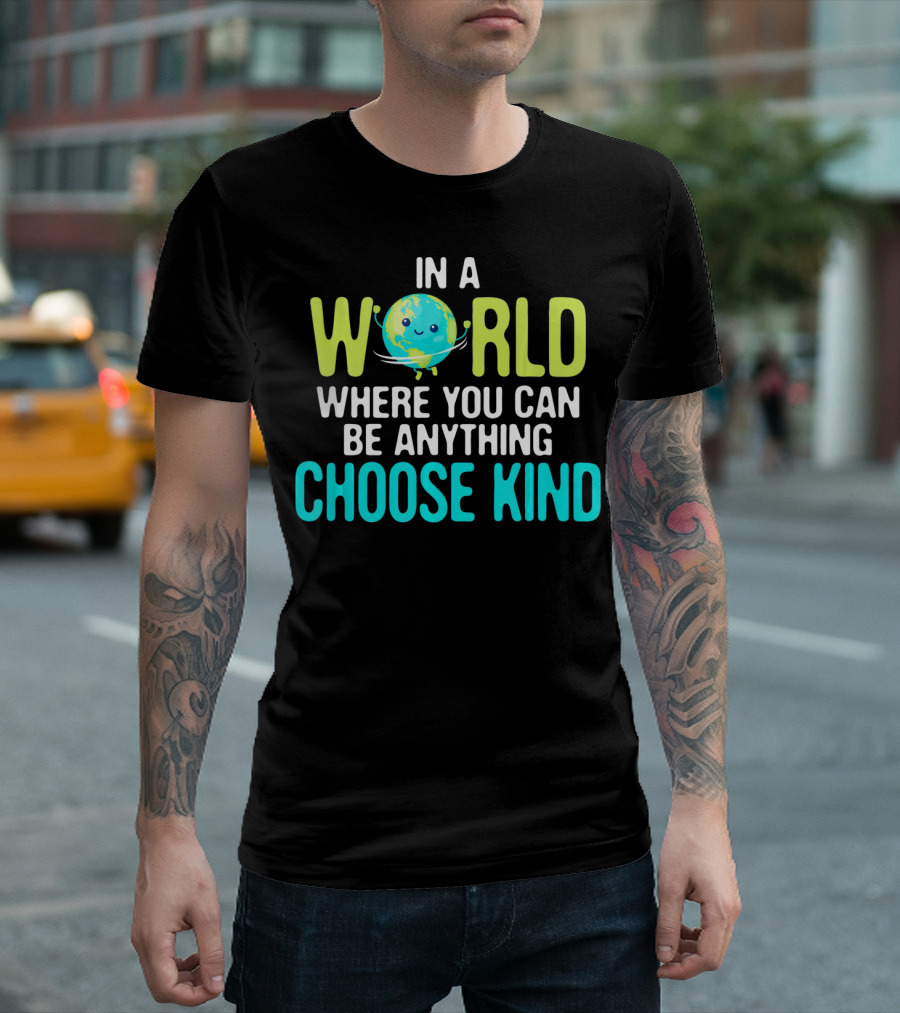 In A World Where You Can Be Anything Choose Kind Earth T-Shirt