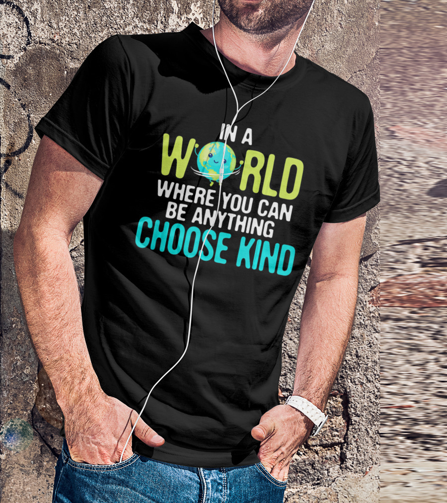 In A World Where You Can Be Anything Choose Kind Earth T-Shirt