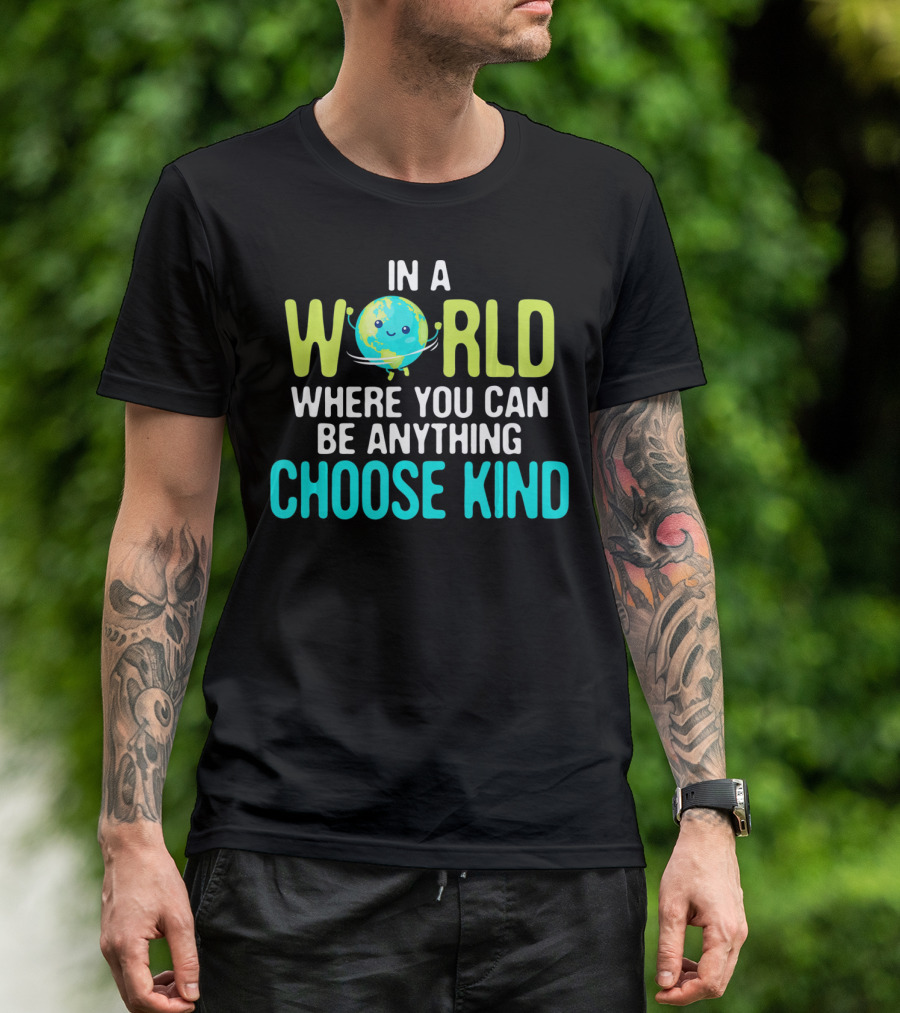 In A World Where You Can Be Anything Choose Kind Earth T-Shirt