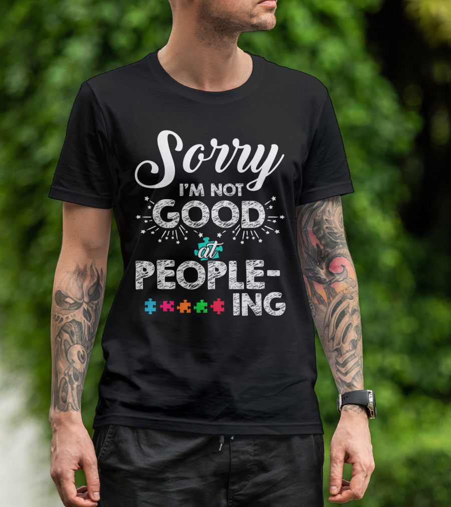 Sorry I'm Not Good At Peopling Autism Puzzle Pieces T-Shirt