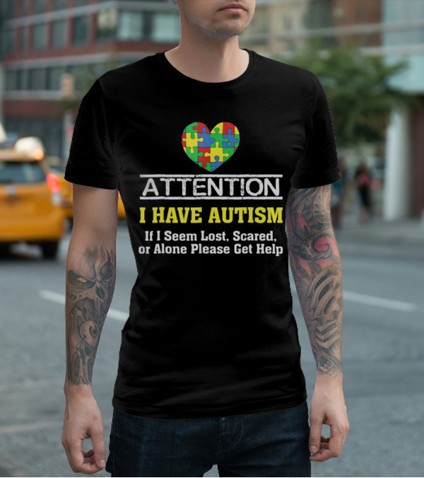 Attention I Have Autism Puzzle Heart If I Seem Lost Scared Or Alone Please Get Help T-Shirt