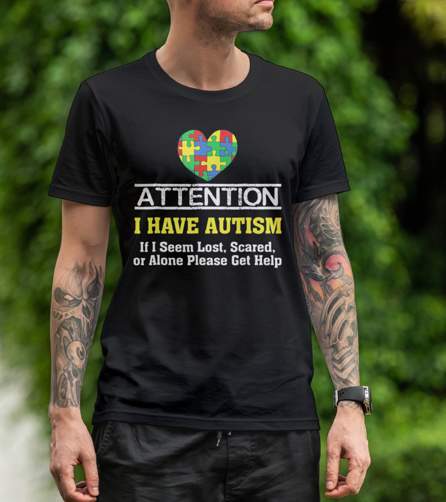 Attention I Have Autism Puzzle Heart If I Seem Lost Scared Or Alone Please Get Help T-Shirt