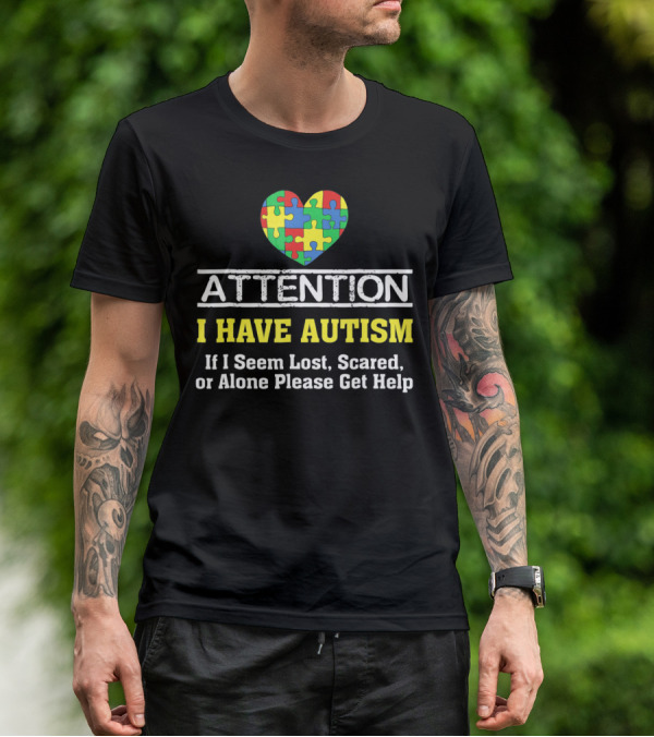 Attention I Have Autism Puzzle Heart If I Seem Lost Scared Or Alone Please Get Help T-Shirt