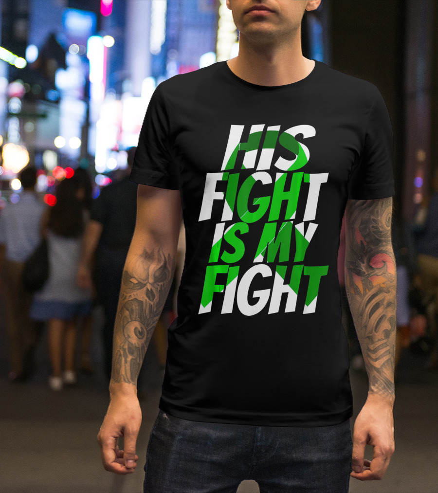 His Fight Is My Fight Green Ribbon Kidney Disease Awareness T-Shirt
