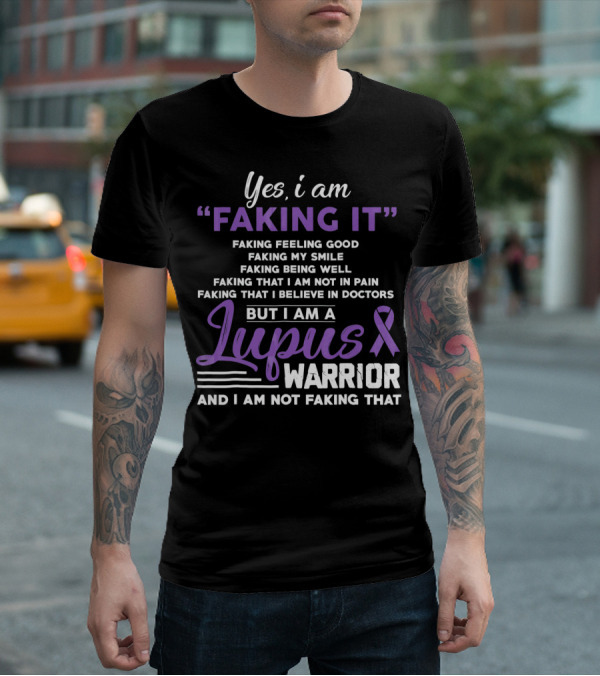 Yes I Am Faking It Lupus Warrior T-Shirt