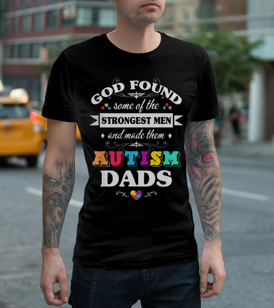 God Found Some of the Strongest Men and Made Them Autism Dads T-Shirt