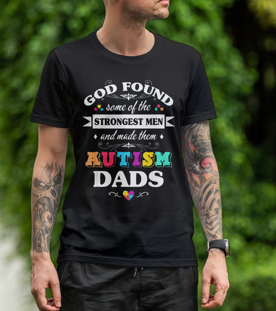 God Found Some Of The Strongest Men And Made Them Autism Dads T-Shirt
