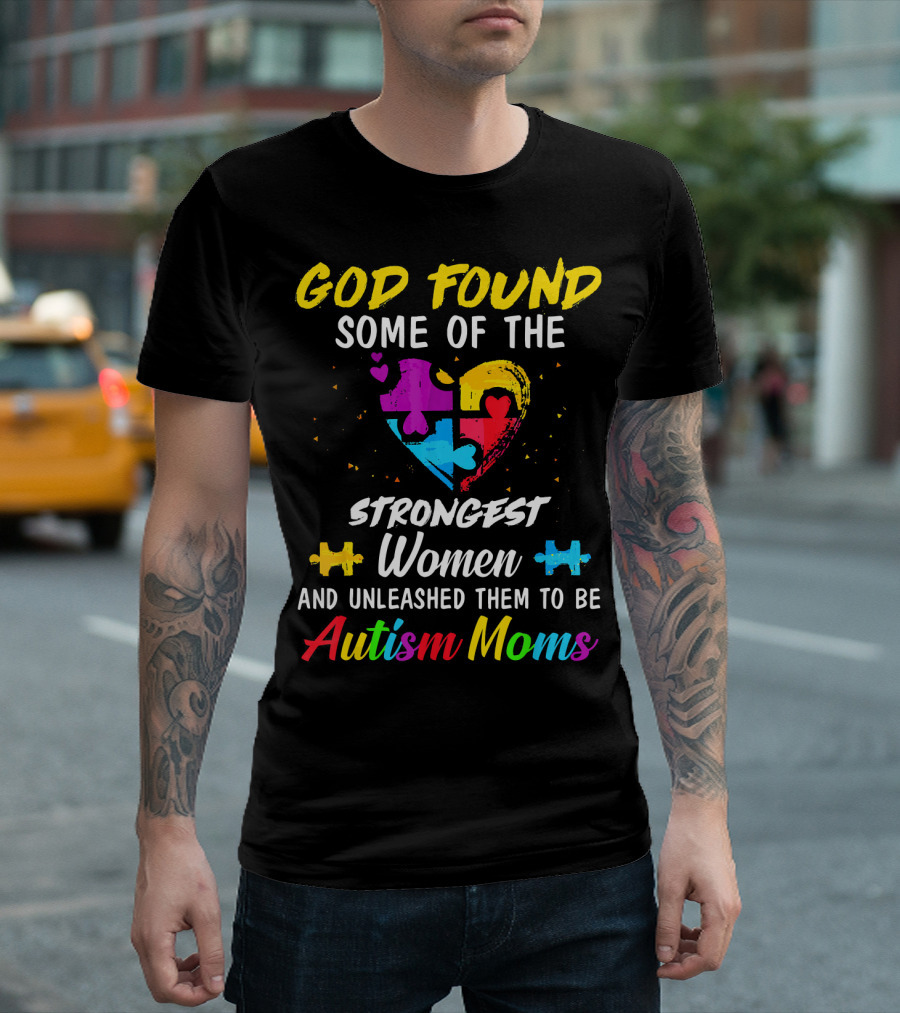 God Found Some of the Strongest Women and Unleashed Them to Be Autism Moms T-Shirt