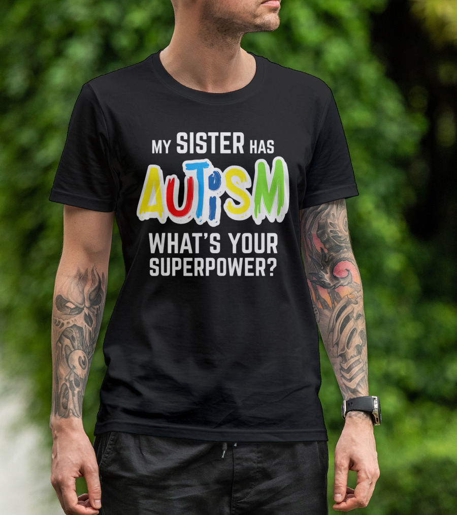 MY SISTER HAS AUTISM WHAT'S YOUR SUPERPOWER? T-Shirt