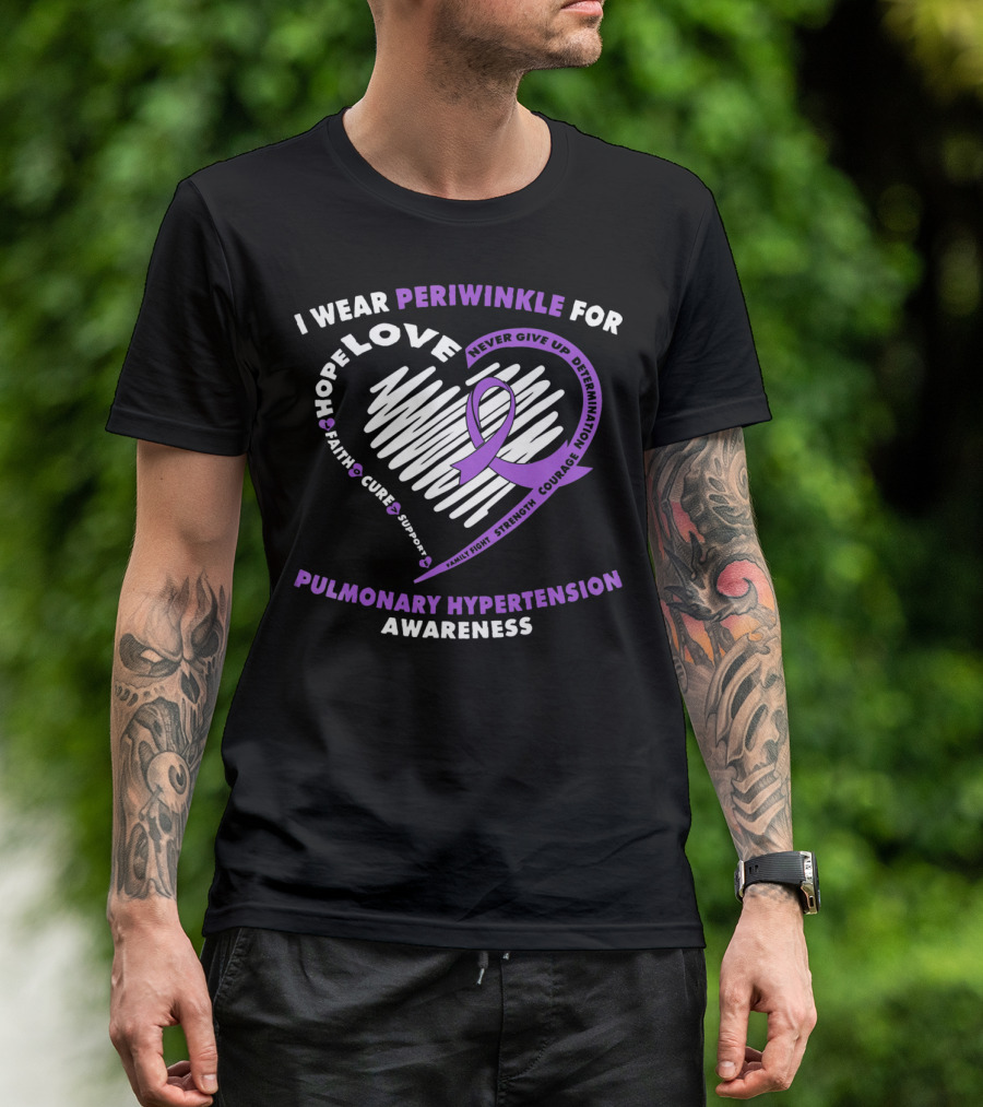 I Wear Periwinkle For Pulmonary Hypertension Awareness Hope Love Faith Cure Support Courage Determination Strength Never Give Up T-Shirt