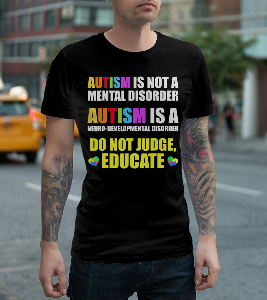 Autism Is Not A Mental Disorder Autism Is A Neuro-Developmental Disorder Do Not Judge Educate T-Shirt