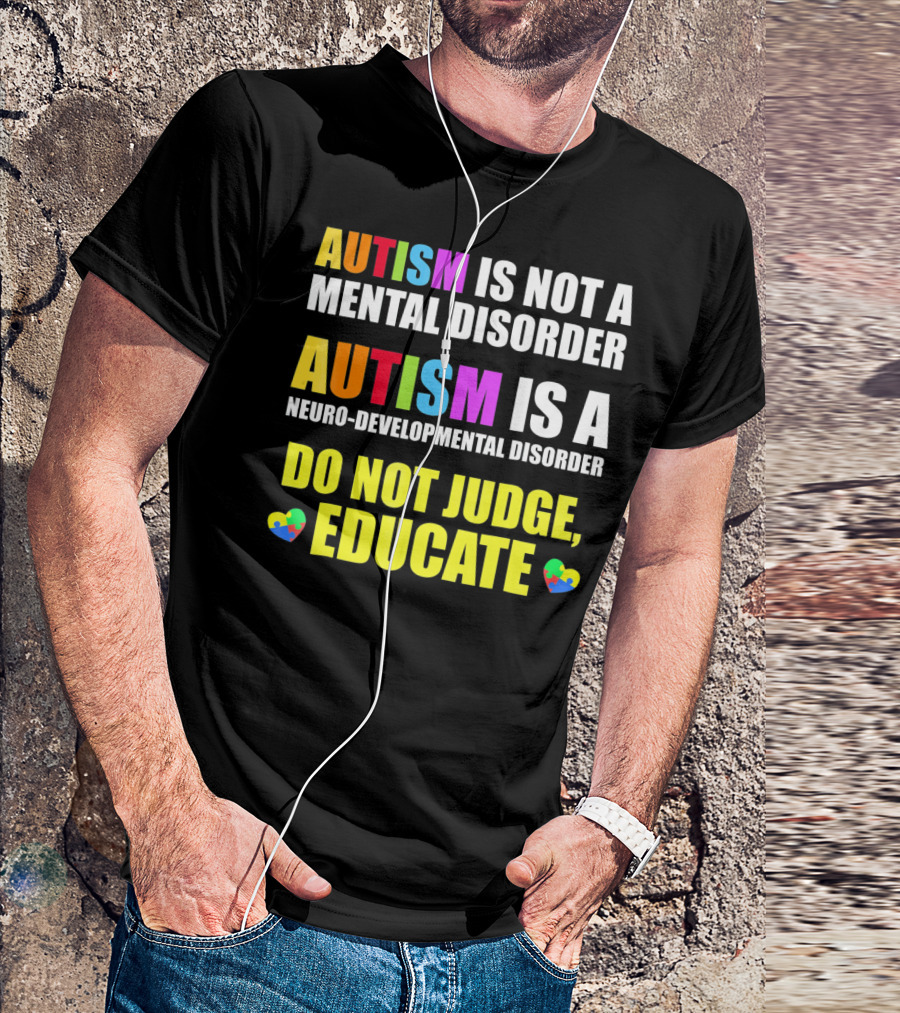 Autism Is Not A Mental Disorder Autism Is A Neuro-Developmental Disorder Do Not Judge Educate T-Shirt