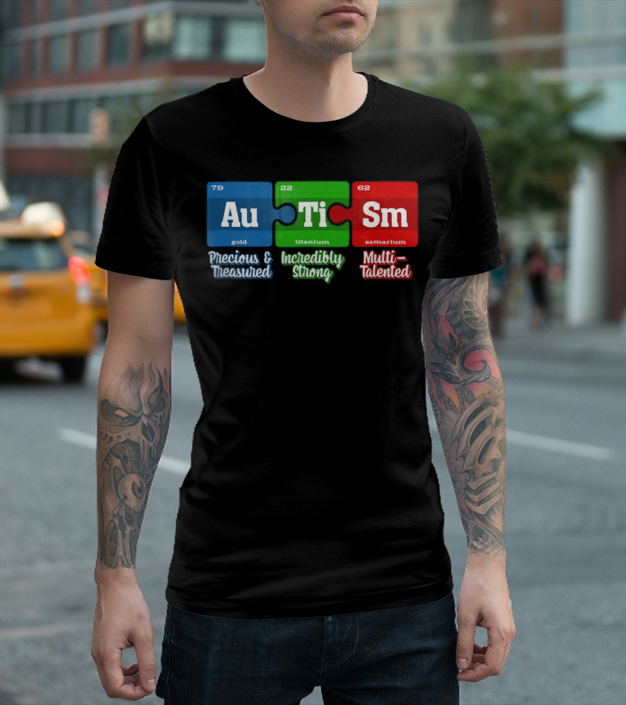 Autism Periodic Table Au Ti Sm Precious Treasured Incredibly Strong Multi-Talented T-Shirt