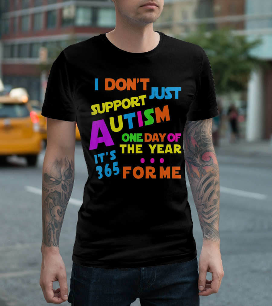 I Don't Just Support Autism One Day of the Year It's 365 for Me T-Shirt