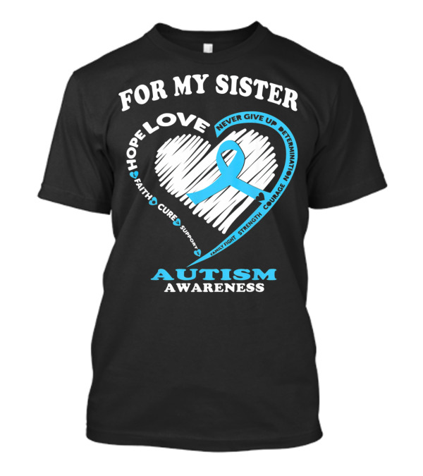 For My Sister Hope Love Autism Awareness Courage Support Strength Determination T-Shirt