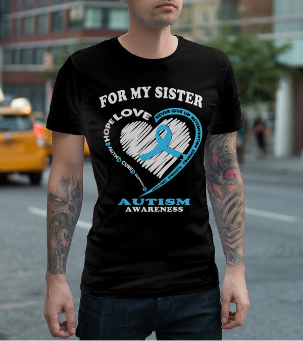 For My Sister Hope Love Autism Awareness Courage Support Strength Determination T-Shirt