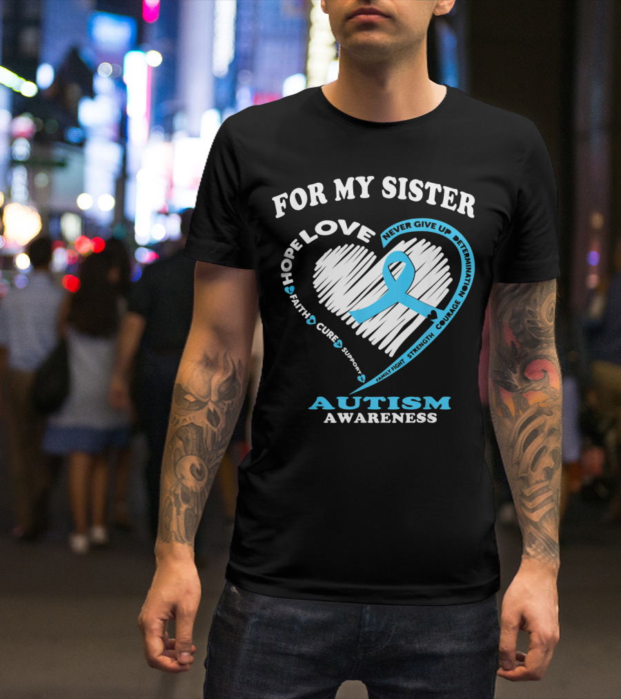 For My Sister Hope Love Autism Awareness Courage Support Strength Determination T-Shirt