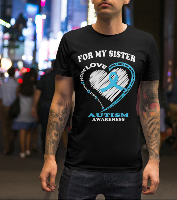For My Sister Hope Love Autism Awareness Courage Support Strength Determination T-Shirt