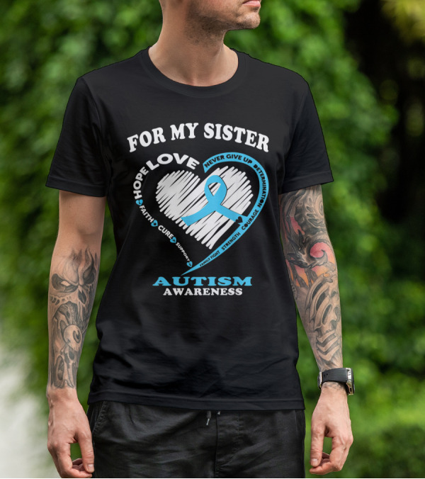 For My Sister Hope Love Autism Awareness Courage Support Strength Determination T-Shirt