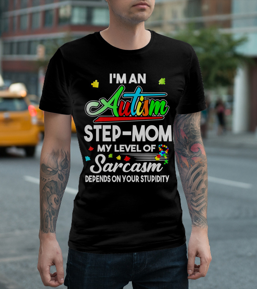 I'm An Autism Step-Mom My Level Of Sarcasm Depends On Your Stupidity T-Shirt