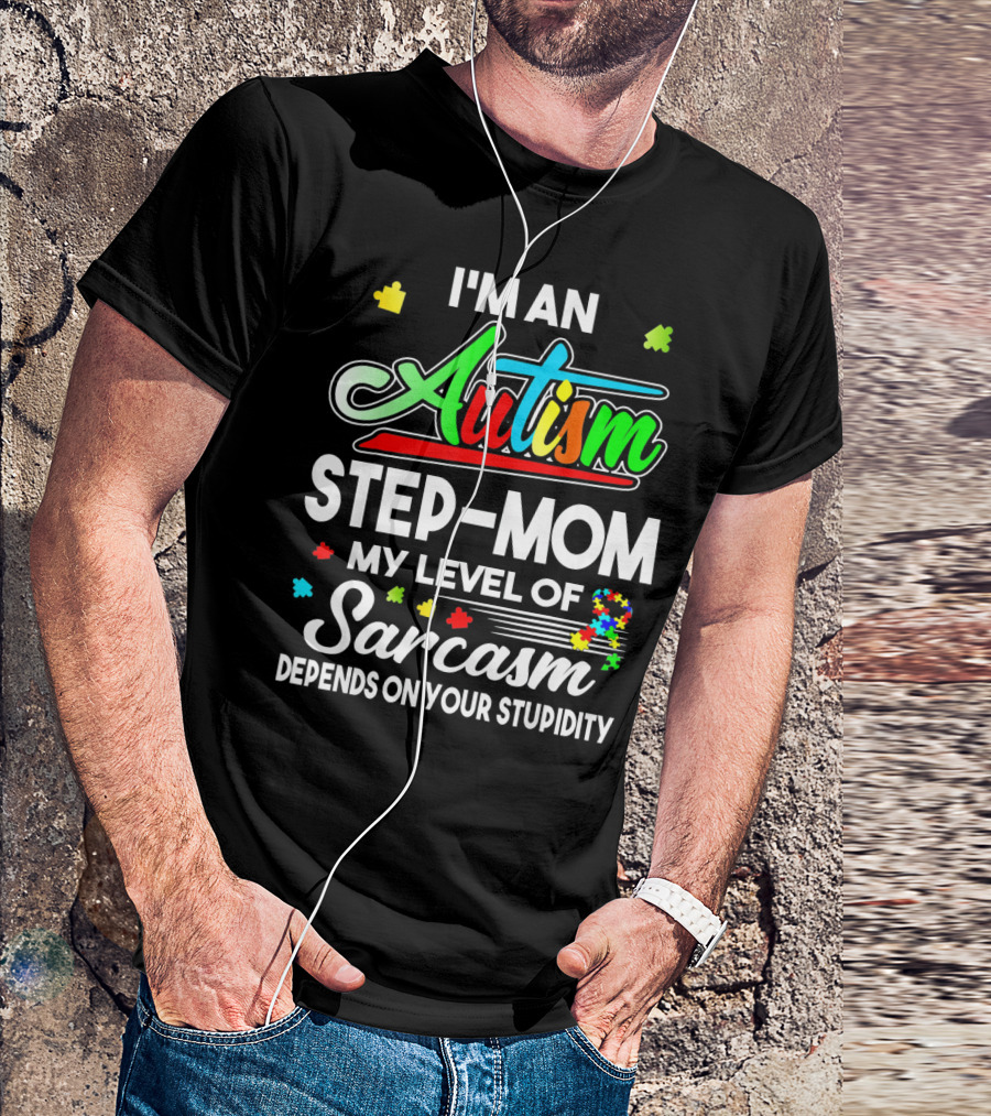 I'm An Autism Step-Mom My Level Of Sarcasm Depends On Your Stupidity T-Shirt