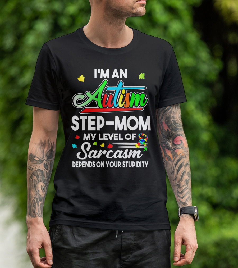 I'm An Autism Step-Mom My Level Of Sarcasm Depends On Your Stupidity T-Shirt