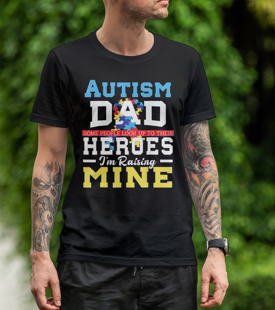 Autism Dad Some People Look Up To Their Heroes I'm Raising Mine Autism Awareness T-Shirt