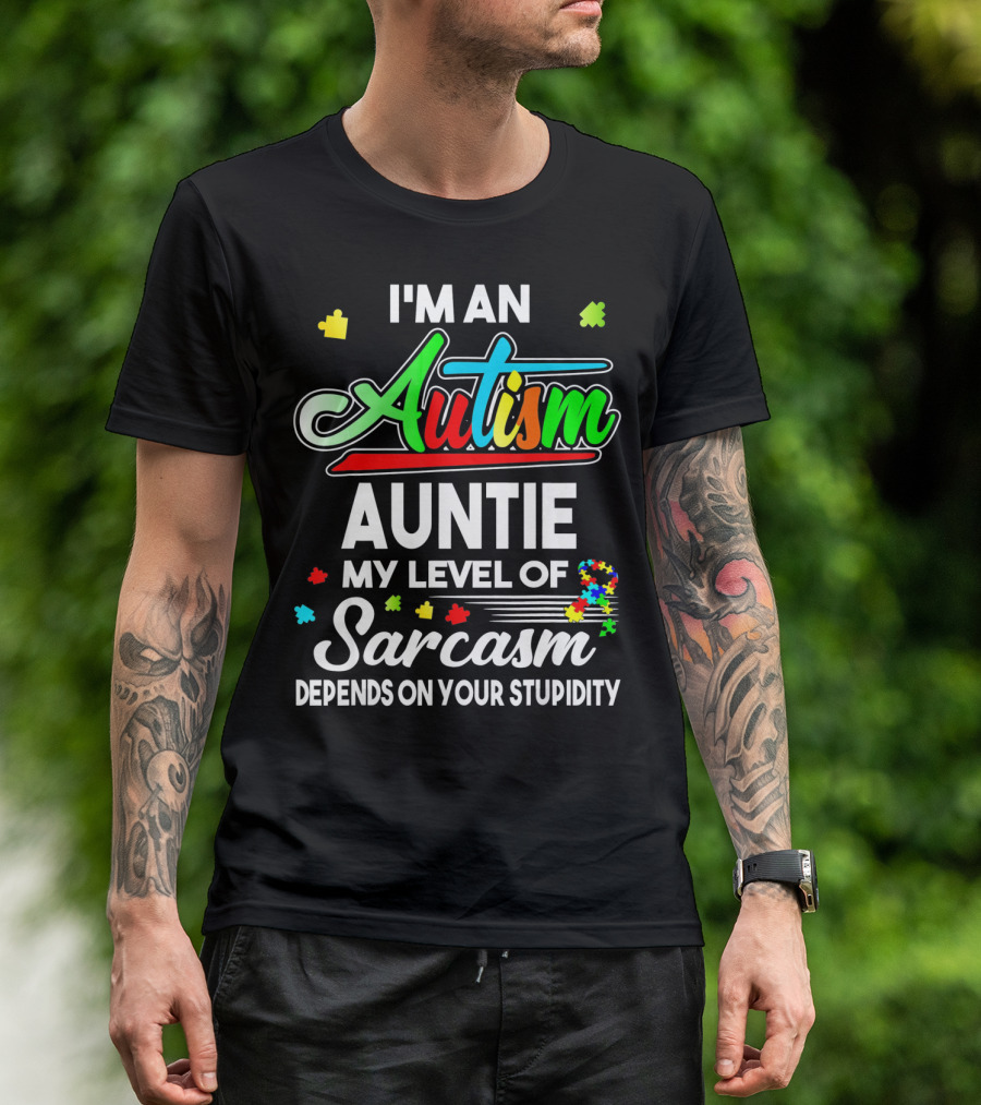I'm An Autism Auntie My Level Of Sarcasm Depends On Your Stupidity T-Shirt