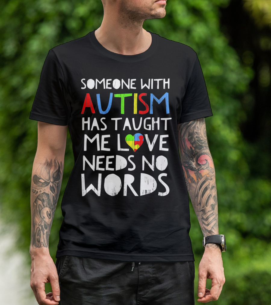 Someone With Autism Has Taught Me Love Needs No Words T-Shirt