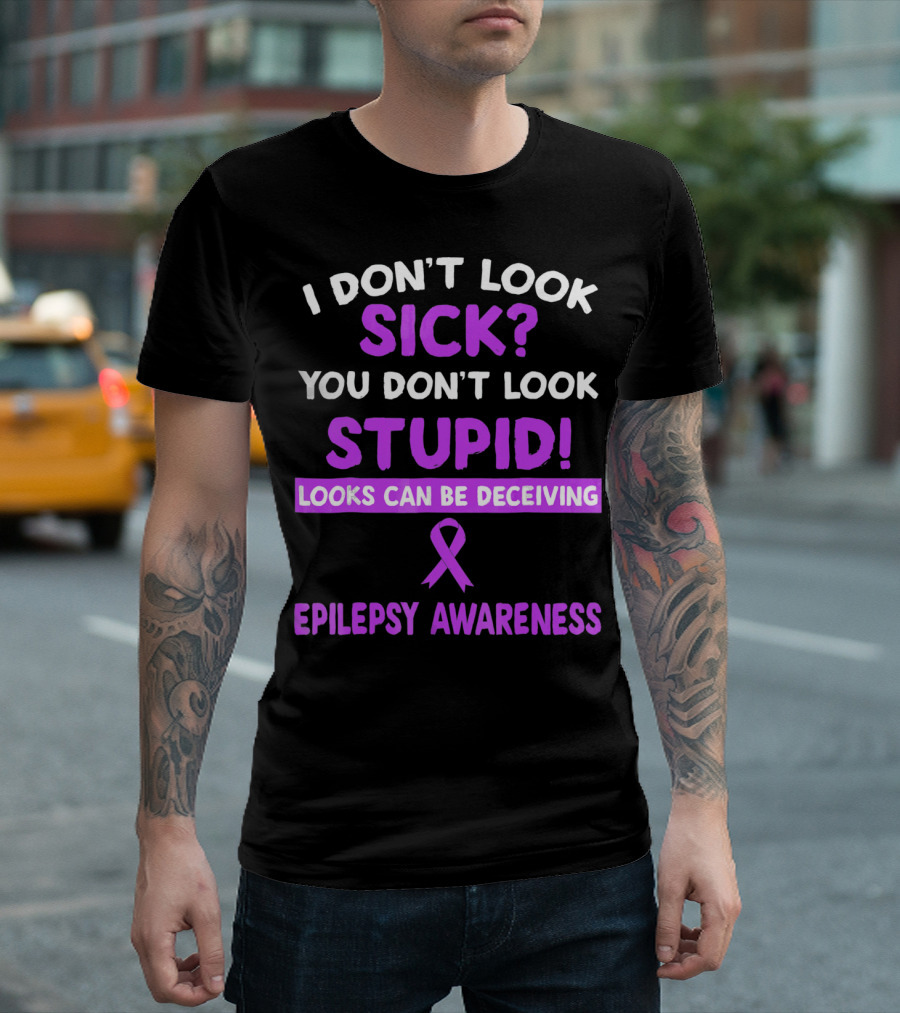 I DON'T LOOK SICK YOU DON'T LOOK STUPID LOOKS CAN BE DECEIVING EPILEPSY AWARENESS T-Shirt