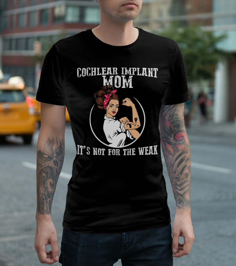 Cochlear Implant Mom It's Not For The Weak T-Shirt