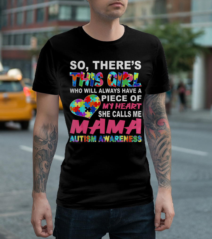 SO THERE'S THIS GIRL WHO WILL ALWAYS HAVE A PIECE OF MY HEART SHE CALLS ME MAMA AUTISM AWARENESS T-Shirt