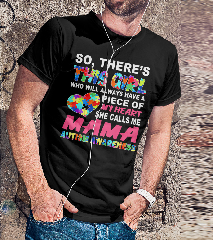 SO THERE'S THIS GIRL WHO WILL ALWAYS HAVE A PIECE OF MY HEART SHE CALLS ME MAMA AUTISM AWARENESS T-Shirt