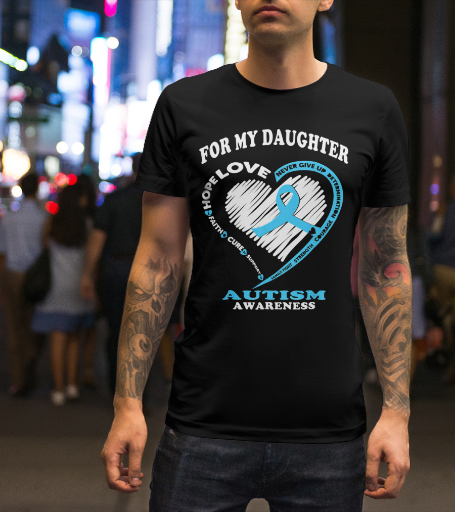 FOR MY DAUGHTER LOVE HOPE COURAGE AUTISM AWARENESS T-Shirt