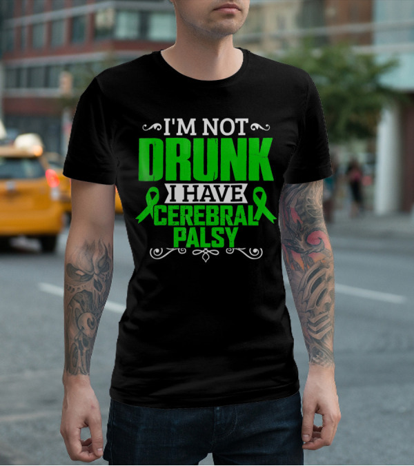 I'M NOT DRUNK I HAVE CEREBRAL PALSY T-Shirt