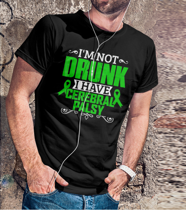 I'M NOT DRUNK I HAVE CEREBRAL PALSY T-Shirt