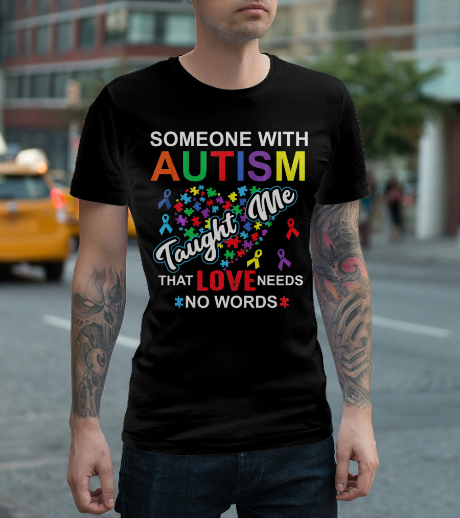 SOMEONE WITH AUTISM TAUGHT ME THAT LOVE NEEDS NO WORDS T-Shirt