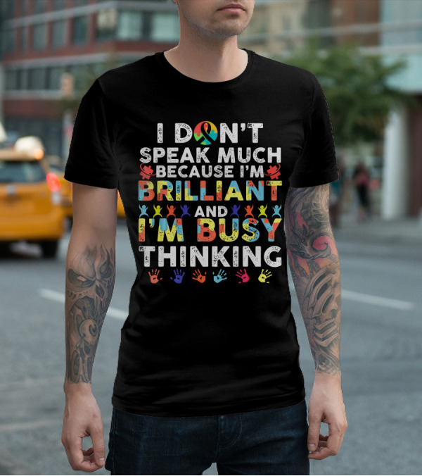 I DON'T SPEAK MUCH BECAUSE I'M BRILLIANT AND I'M BUSY THINKING T-Shirt