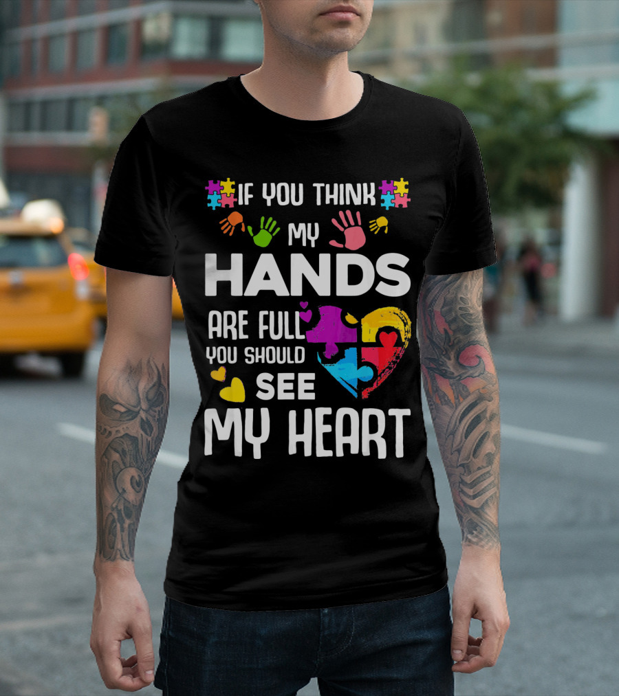 If You Think My Hands Are Full You Should See My Heart Autism Puzzle Hands T-Shirt