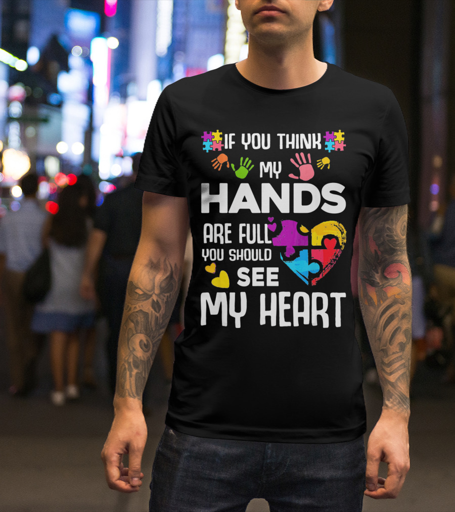 If You Think My Hands Are Full You Should See My Heart Autism Puzzle Hands T-Shirt