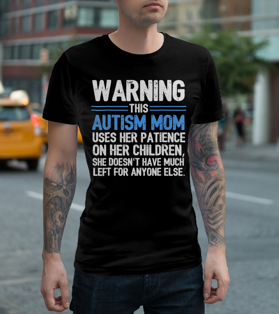 Warning This Autism Mom Uses Her Patience on Her Children She Doesn't Have Much Left for Anyone Else Autism Awareness T-Shirt