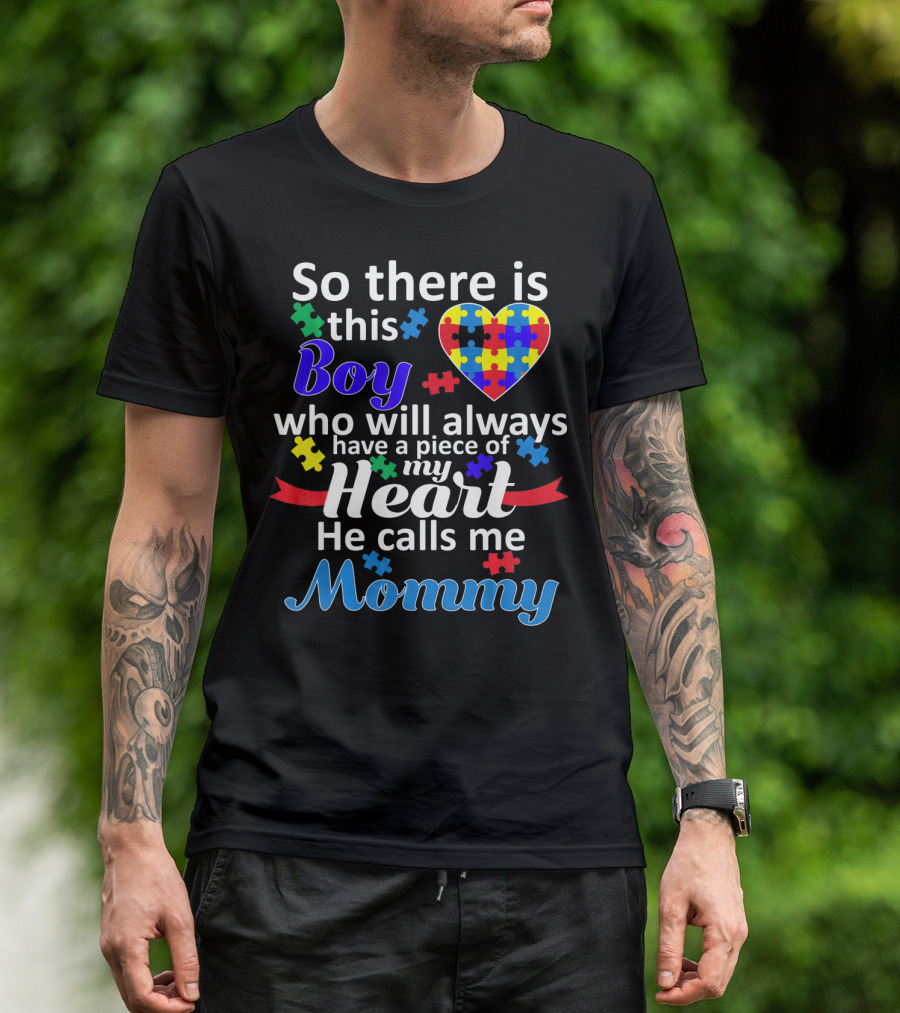 So There Is This Boy Who Will Always Have A Piece Of My Heart He Calls Me Mommy Autism Awareness T-Shirt