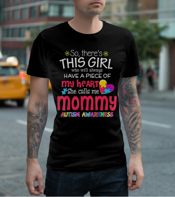 So There's This Girl Who Will Always Have A Piece Of My Heart She Calls Me Mommy Autism Awareness T-Shirt