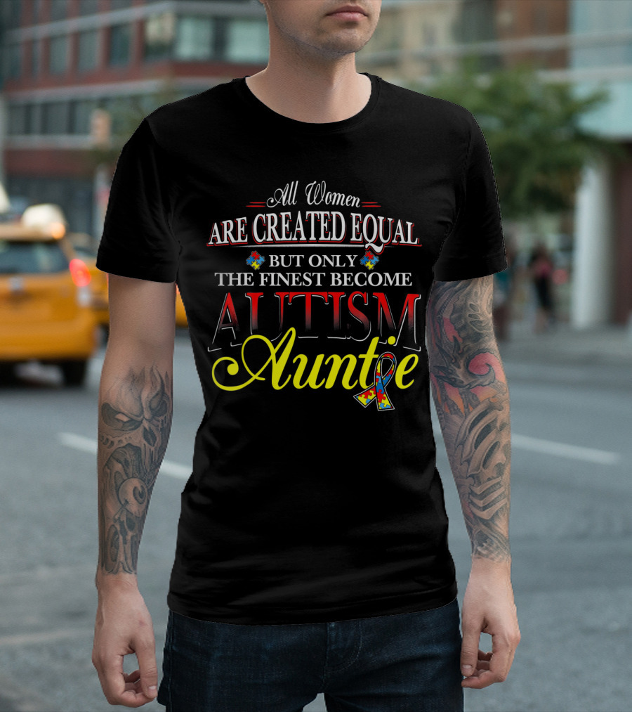 All Women Are Created Equal But Only The Finest Become Autism Auntie T-Shirt