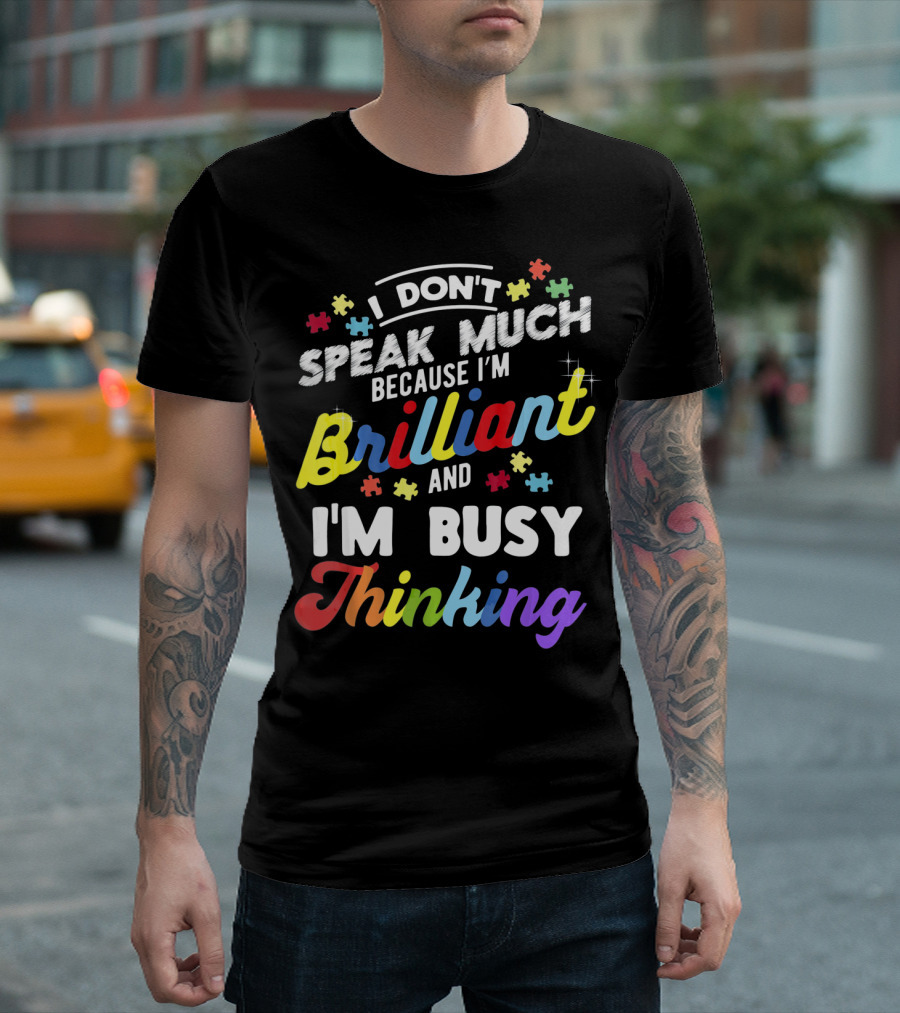 I Don't Speak Much Because I'm Brilliant And I'm Busy Thinking Fun Autism Awareness Puzzle Pieces T-Shirt