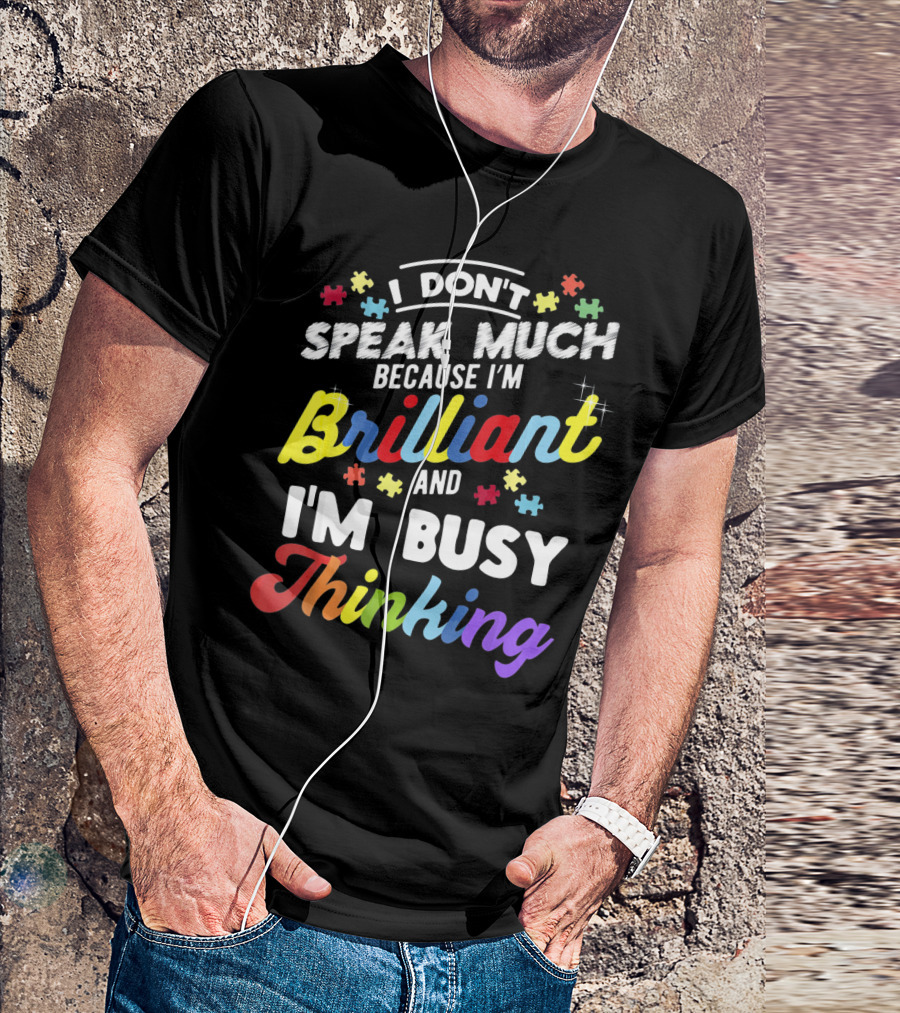 I Don't Speak Much Because I'm Brilliant And I'm Busy Thinking Fun Autism Awareness Puzzle Pieces T-Shirt