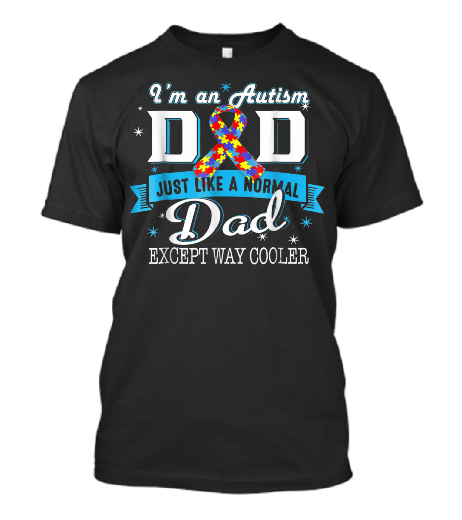 I'm An Autism Dad Just Like A Normal Dad Except Way Cooler T-Shirt