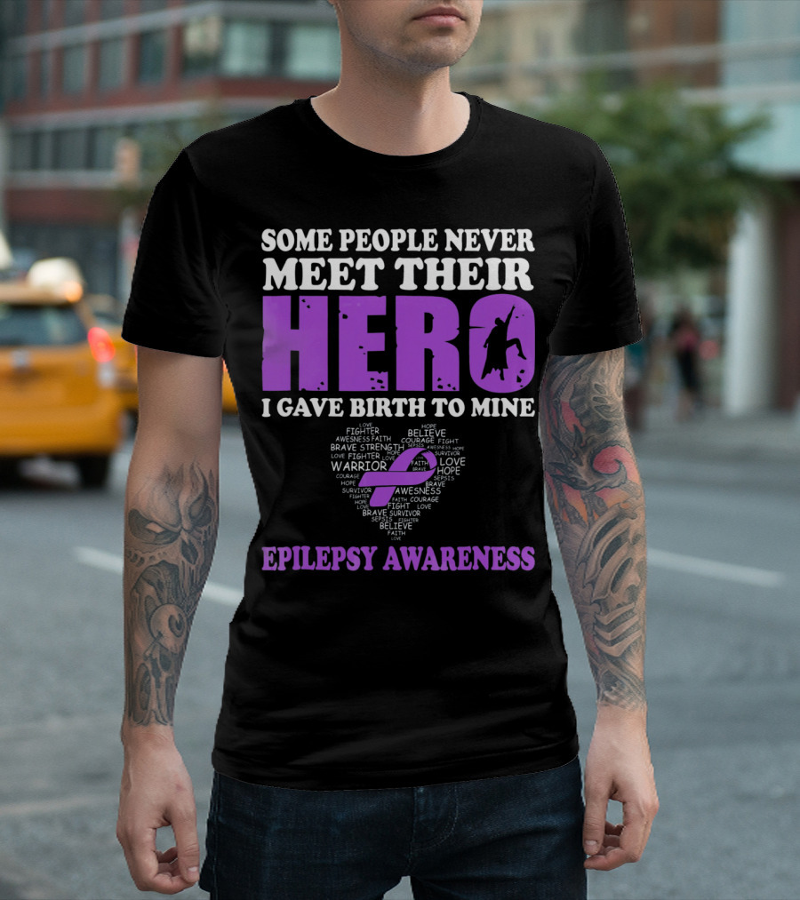 Some People Never Meet Their Hero I Gave Birth To Mine Epilepsy Awareness T-Shirt