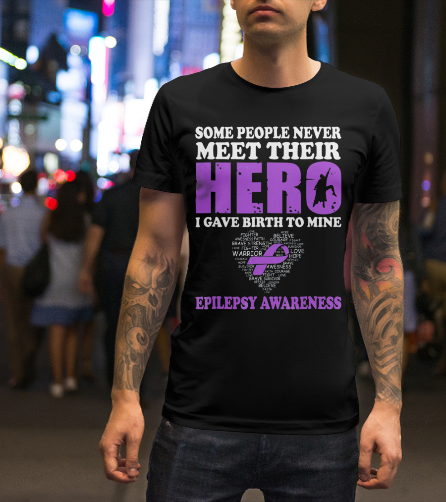 Some People Never Meet Their Hero I Gave Birth To Mine Epilepsy Awareness T-Shirt